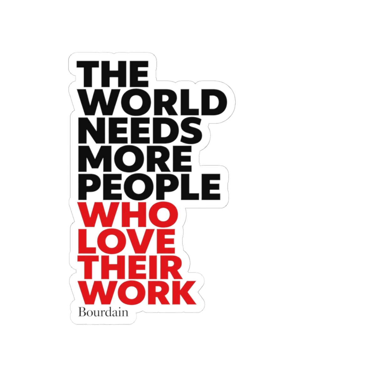 Anthony Bourdain "The World Needs More People Who Love Their Work" Sticker